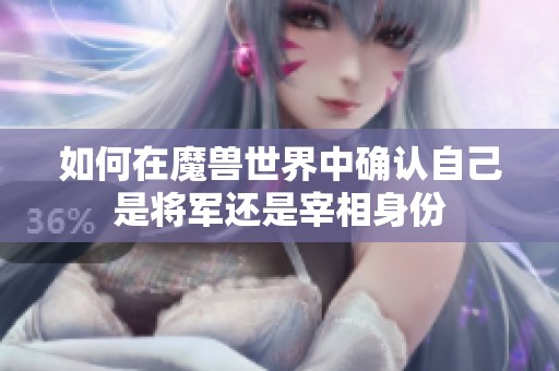 如何在魔兽世界中确认自己是将军还是宰相身份