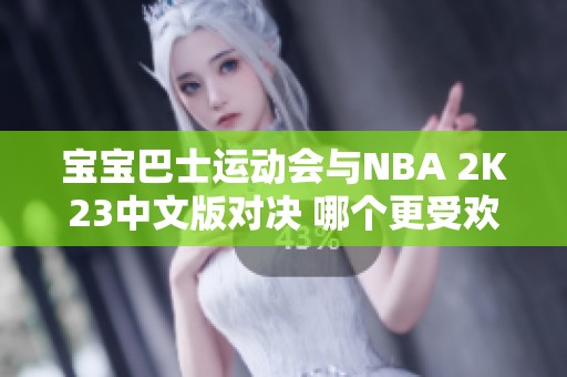 宝宝巴士运动会与NBA 2K23中文版对决 哪个更受欢迎？