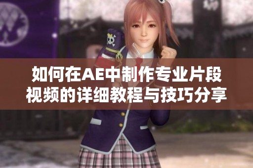 如何在AE中制作专业片段视频的详细教程与技巧分享