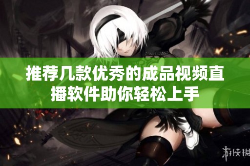 推荐几款优秀的成品视频直播软件助你轻松上手