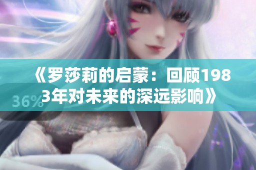 《罗莎莉的启蒙：回顾1983年对未来的深远影响》