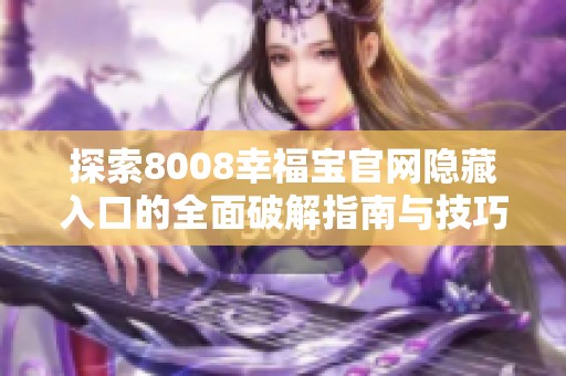 探索8008幸福宝官网隐藏入口的全面破解指南与技巧