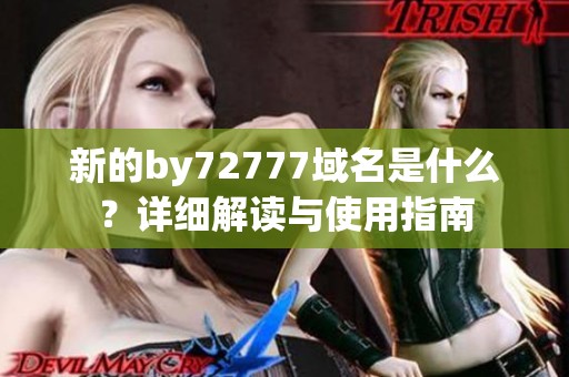 新的by72777域名是什么？详细解读与使用指南