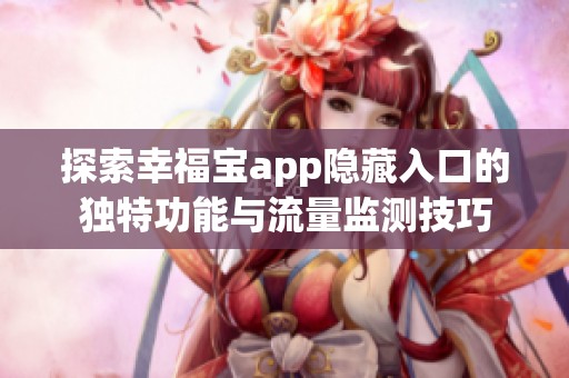 探索幸福宝app隐藏入口的独特功能与流量监测技巧