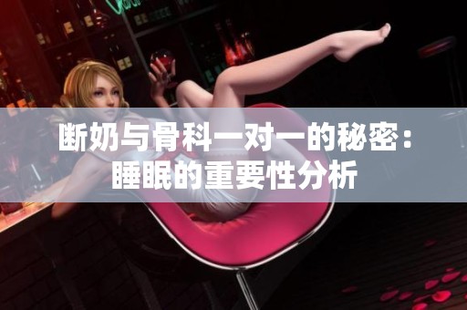 断奶与骨科一对一的秘密：睡眠的重要性分析