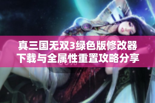 真三国无双3绿色版修改器下载与全属性重置攻略分享