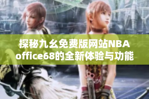 探秘九幺免费版网站NBAoffice68的全新体验与功能解析