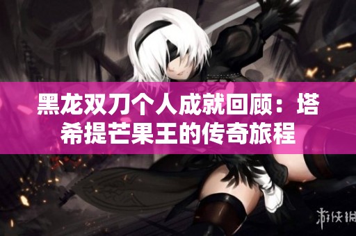 黑龙双刀个人成就回顾：塔希提芒果王的传奇旅程