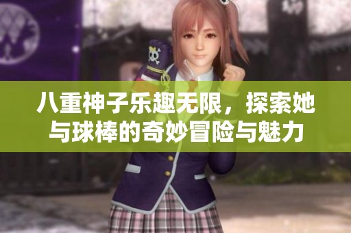 八重神子乐趣无限，探索她与球棒的奇妙冒险与魅力