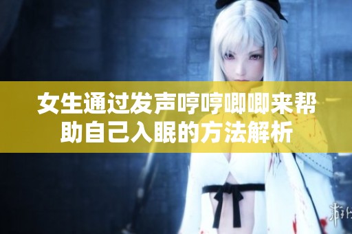女生通过发声哼哼唧唧来帮助自己入眠的方法解析