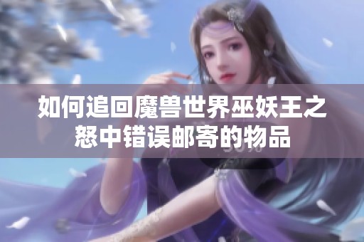 如何追回魔兽世界巫妖王之怒中错误邮寄的物品