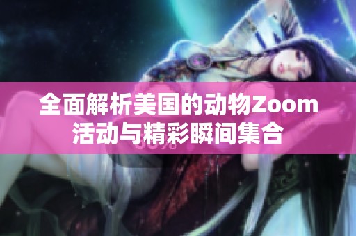 全面解析美国的动物Zoom活动与精彩瞬间集合