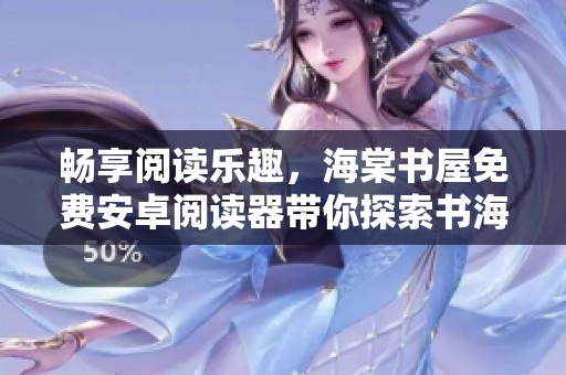 畅享阅读乐趣，海棠书屋免费安卓阅读器带你探索书海