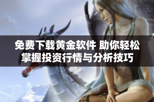 免费下载黄金软件 助你轻松掌握投资行情与分析技巧