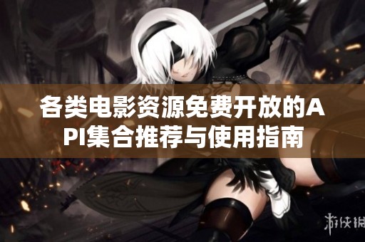 各类电影资源免费开放的API集合推荐与使用指南
