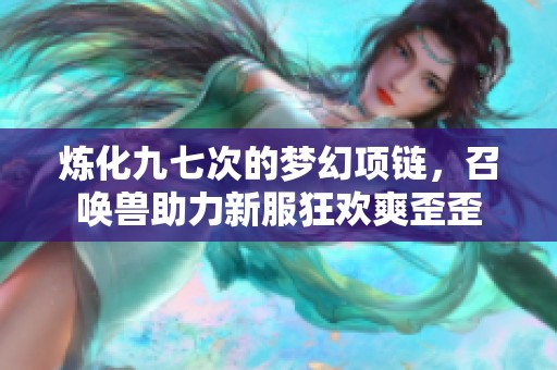炼化九七次的梦幻项链，召唤兽助力新服狂欢爽歪歪
