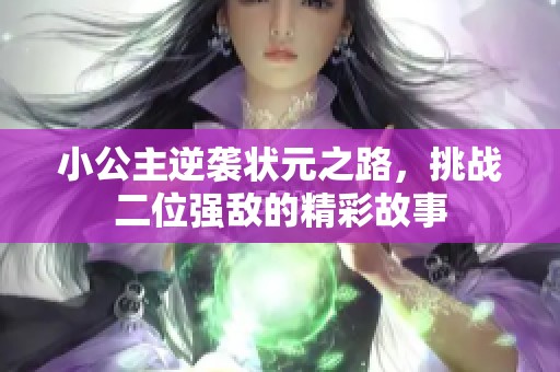小公主逆袭状元之路，挑战二位强敌的精彩故事