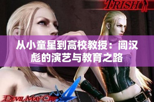 从小童星到高校教授：闾汉彪的演艺与教育之路