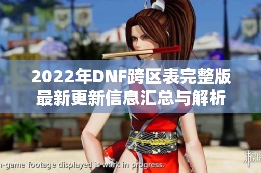 2022年DNF跨区表完整版最新更新信息汇总与解析