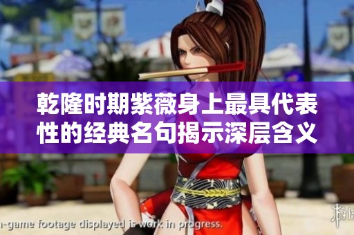乾隆时期紫薇身上最具代表性的经典名句揭示深层含义