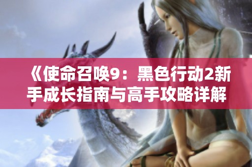 《使命召唤9：黑色行动2新手成长指南与高手攻略详解》