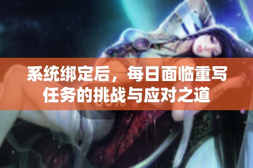 系统绑定后，每日面临重写任务的挑战与应对之道