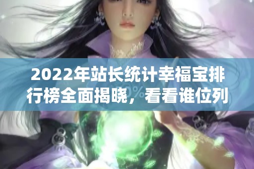 2022年站长统计幸福宝排行榜全面揭晓，看看谁位列前茅