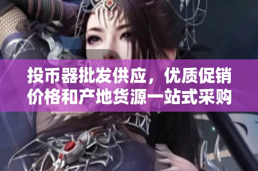 投币器批发供应，优质促销价格和产地货源一站式采购