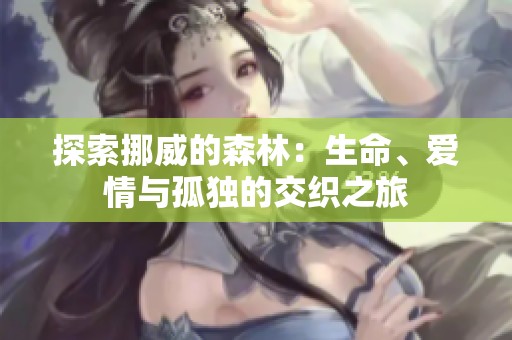 探索挪威的森林：生命、爱情与孤独的交织之旅