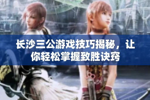 长沙三公游戏技巧揭秘，让你轻松掌握致胜诀窍