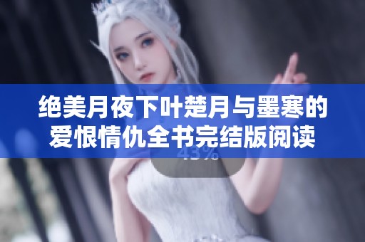 绝美月夜下叶楚月与墨寒的爱恨情仇全书完结版阅读