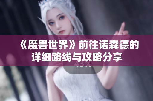《魔兽世界》前往诺森德的详细路线与攻略分享