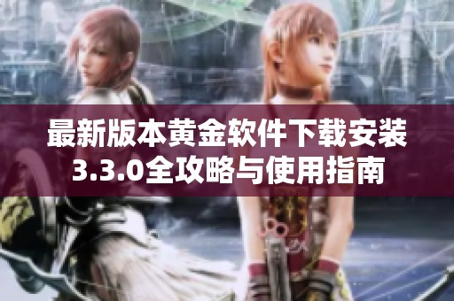 最新版本黄金软件下载安装3.3.0全攻略与使用指南