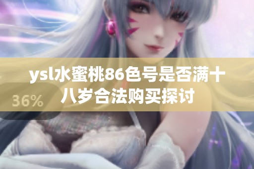 ysl水蜜桃86色号是否满十八岁合法购买探讨
