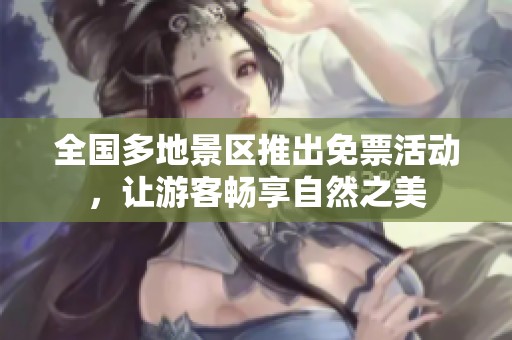 全国多地景区推出免票活动，让游客畅享自然之美