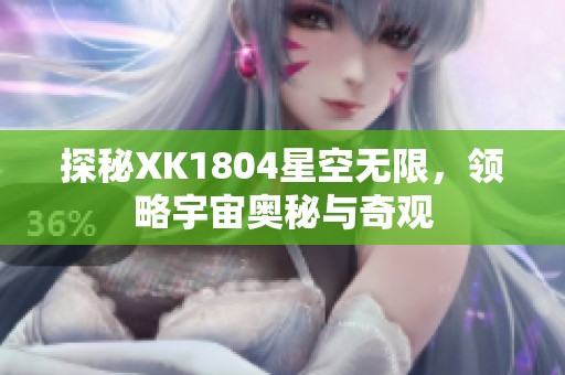 探秘XK1804星空无限，领略宇宙奥秘与奇观