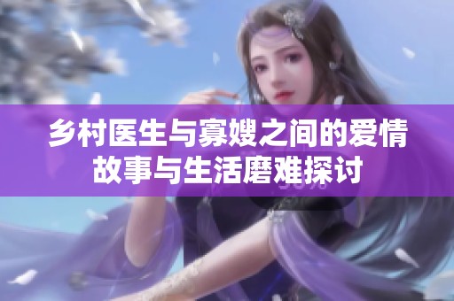 乡村医生与寡嫂之间的爱情故事与生活磨难探讨