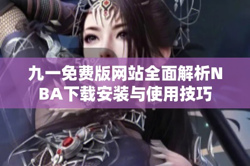九一免费版网站全面解析NBA下载安装与使用技巧