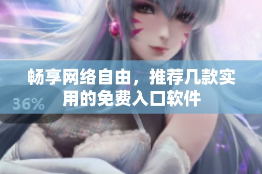 畅享网络自由，推荐几款实用的免费入口软件