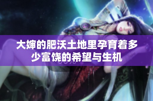 大婶的肥沃土地里孕育着多少富饶的希望与生机