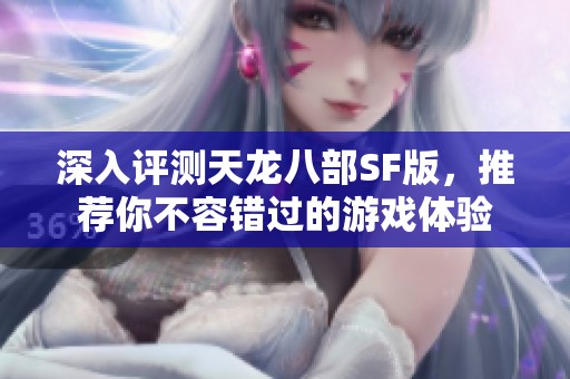 深入评测天龙八部SF版，推荐你不容错过的游戏体验