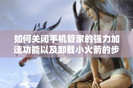 如何关闭手机管家的强力加速功能以及卸载小火箭的步骤