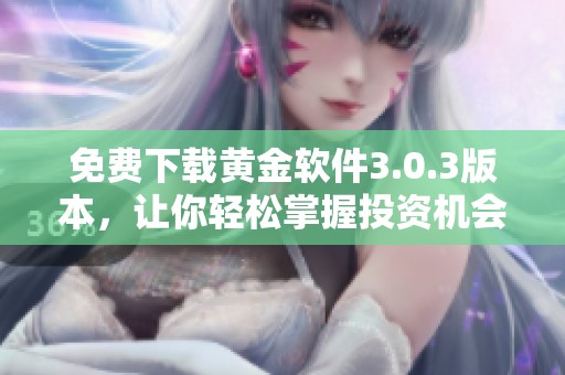 免费下载黄金软件3.0.3版本，让你轻松掌握投资机会