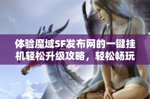 体验魔域SF发布网的一键挂机轻松升级攻略，轻松畅玩！