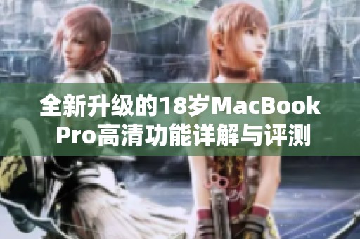 全新升级的18岁MacBook Pro高清功能详解与评测