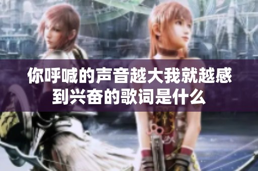 你呼喊的声音越大我就越感到兴奋的歌词是什么