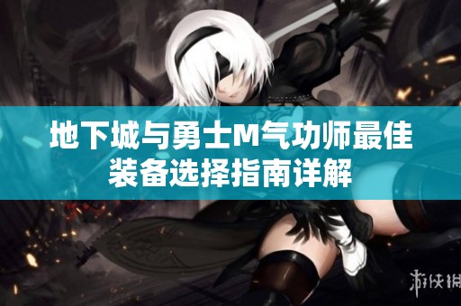 地下城与勇士M气功师最佳装备选择指南详解