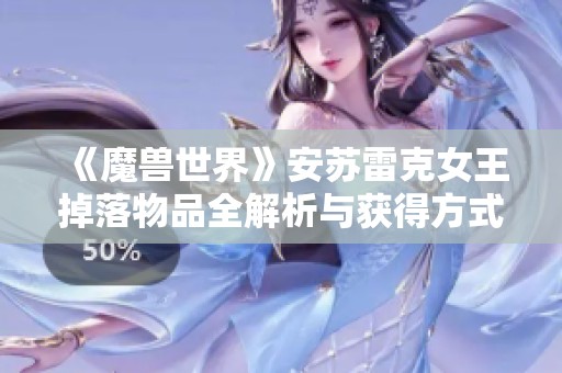 《魔兽世界》安苏雷克女王掉落物品全解析与获得方式分享