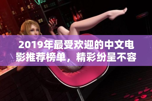 2019年最受欢迎的中文电影推荐榜单，精彩纷呈不容错过