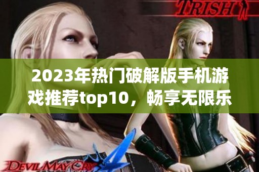 2023年热门破解版手机游戏推荐top10，畅享无限乐趣与精彩体验